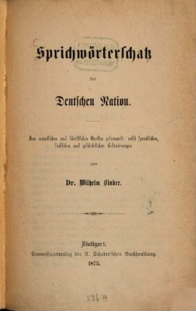Sprichwörterschatz der Deutschen Nation : aus mündlichen und Schriften Quellen gesammelt, nebst sprachlichen, sachlichen und geschichtlichen Erläuterungen
