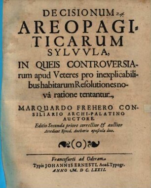Decisionum Areopagiticarum Sylvula : In Queis Controversiarum apud Veteres pro inexplicabilibus habitarum Resolutiones nova ratione tentantur