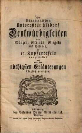 Der Nürnbergischen Universität Altdorf Denkwürdigkeiten von Münzen, Steinen, Siegeln und Gefäßen : in 17 Kupfertafeln vorgestellet und mit den wichtigsten Erläuterungen kürzlich versehen