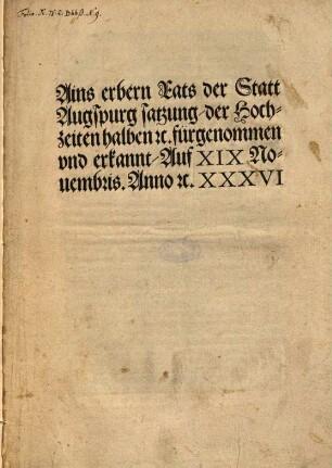 Ains erbern Rats der Statt Augspurg satzung, der Hochzeiten halben [et]. : fürgenommen vnd erkannt, Auf XIX Nouembris. Anno [et]c. XXXVI