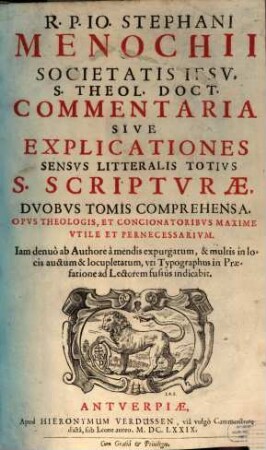 R.P.Io. Stephani Menochii Societatis Iesv, S. Theol. Doct. Commentaria Sive Explicationes Sensvs Litteralis Totivs S. Scriptvræ, Dvobvs Tomis Comprehensa, [1]