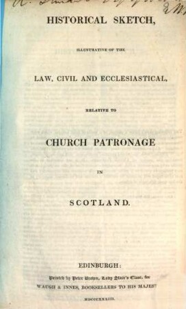 Historical Sketch, illustrative of the law, civil and ecclesiastical, relative to church patronage in Scotland