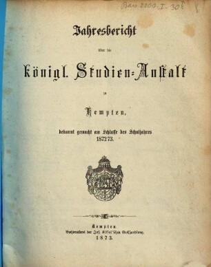 Jahresbericht über die Königl. Studien-Anstalt zu Kempten : für das Schuljahr ... 1872/73