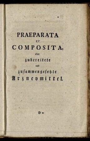 Praeparata Et Composita, oder zubereitete und zusammengesetzte Arzneymittel.