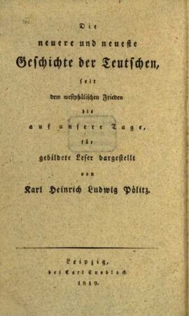 Geschichte der Teutschen : für alle Stände, Vierter Band. Die neuere und neueste Geschichte der Teutschen, seit dem westphälischen Frieden bis auf unsere Tage : für gebildete Leser dargestellt