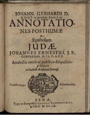Johann. Gerhardi D. & Prof. P. in Academ. Ienen. b. m. Annotationes Posthumae in Epistolam Judae