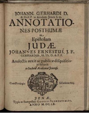 Johann. Gerhardi D. & Prof. P. in Academ. Ienen. b. m. Annotationes Posthumae in Epistolam Judae