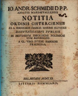 Io. Andr. Schmidi D. P. P. Abbatis Mariaevallensis Notitia Ordinis Cisterciensis Ex S. Bernhardi Familia Maxime Illustris
