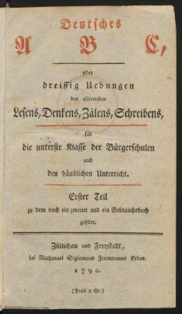 T. 1: ... dreissig Uebungen des allerersten Lesens, Denkens, Zälens, Schreibens : für die unterste Klasse der Bürgerschulen und den häuslichen Unterricht/ [Karl Ehrenfried Günther]