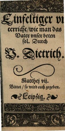 Einfeltiger vnterricht, wie man das Vater vnser beten sol