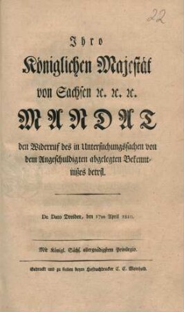 Ihro Königlichen Majestät von Sachsen etc. etc. etc. Mandat den Widerruf des in Untersuchungssachen von dem Angeschuldigten abgelegten Bekenntnißes betrfl. : De Dato Dresden, 17ten April 1810