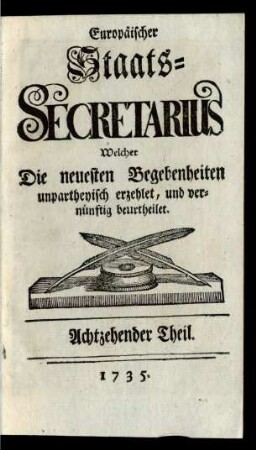 18. Theil (1735): Europäischer Staats-Secretarius, welcher die neuesten Begebenheiten unpartheyisch erzehlet und vernünftig beurtheilet