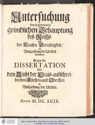 Untersuchung Der so genannten gründlichen Behauptung deß Reichs und der Craisen Gerechtigkeit/ die Vollziehung der Urtheil betreffend : Gegen die Dissertation Von dem Ambt der Crais-außschreibenden Fürsten- und Obersten in Vollziehung der Urtheil / [Jacob Bernhard Multz]