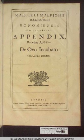 Marcelli Malpighii Philosophi & Medici Bononiensis è Societate Regia Appendix, Repetitas Auctasque De Ovo Incubato Observationes continens