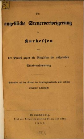 Die angebliche Steuerverweigerung in Kurhessen und der Process gegen die Mitglieder der aufgelösten Ständeversamlung : beleuchtet auf den Grund der Landtagsprotocolle und anderer officieller Actenstücke