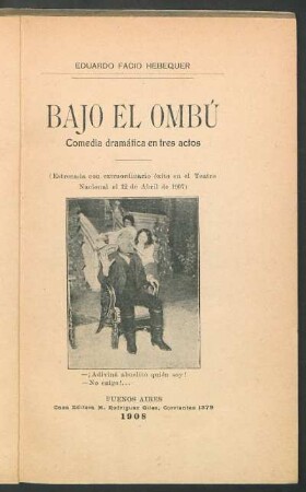 Bajo el Ombú : comedia dramática en tres actos ; (estrenada con extraordinario éxito en el Teatro Nacional el 12 de abril de 1907)