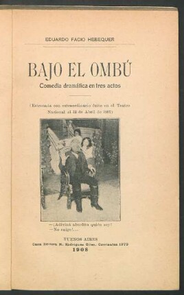 Bajo el Ombú : comedia dramática en tres actos ; (estrenada con extraordinario éxito en el Teatro Nacional el 12 de abril de 1907)
