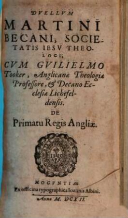 Dvellvm Martini Becani, Societatis Iesv Theologi, Cvm Gvilielmo Tooker, Anglicanae Theologiae Professore ... De Primatu Regis Angliae