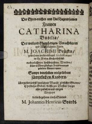 Der Ehrenreichen und viel Tugendsamen Frawen Catharina Butelia [...] Herrn M. Joachim Brücken [...]
