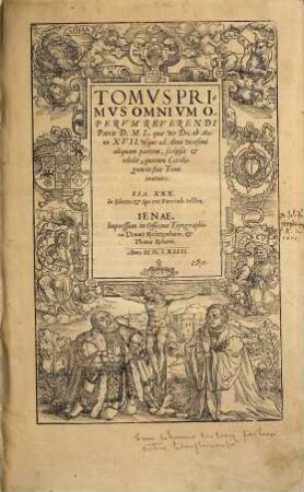 Tomvs ... Omnivm Opervm Reverendi Patris D. M. L. quæ vir Dei ab Anno XVII.vsque ad Anni vicesimi aliquam partem, scripsit et edidit, quorum Catalogum fine Tomi ineunies, Tomvs Primvs