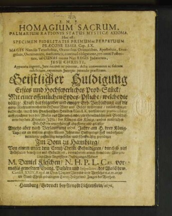 Homagium Sacrum, Palmarium Rationis Status Mysticae Axioma, Hoc est: Specimen Fidelitatis Primum ac Perpetuum Praecone Esaia Cap. LX. ... : welche die völlige Kraft hat folgender nd ewiger Erb-Verbindung auf die gantze Nachkommenheit/ in Gottes Wort und Befehlt vollbereitet/ vollberechtiget/ vollbracht/ durch den Prophetischen Herolden Esaia LX. verkündiget ...