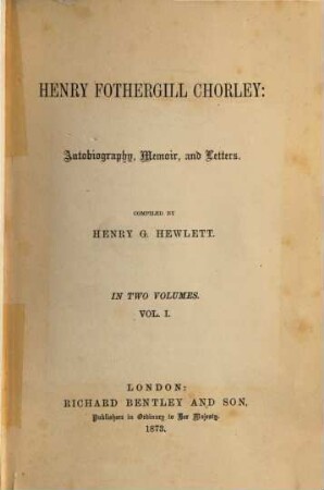 Chorley: Autobiography, Memoir, and Letters : Compiled by Henry G. Hewlett, I