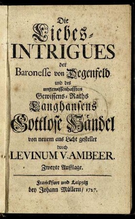 Die Liebes-Intrigues der Baronesse von Degenfeld und des ungewissenhafften Gewissens-Raths Langhansens Gottlose Händel