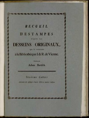 6: Recueil D'Estampes d'après les Desseins Originaux, qui se trouvent à la Bibliothèque I. [et] R. de Vienne. Sixieme Cahier