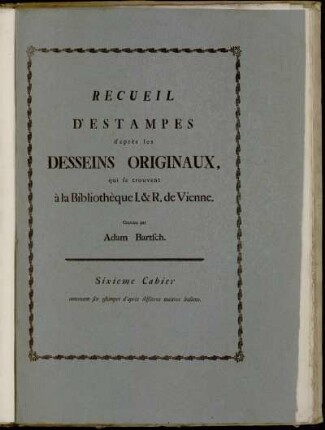 6: Recueil D'Estampes d'après les Desseins Originaux, qui se trouvent à la Bibliothèque I. [et] R. de Vienne. Sixieme Cahier