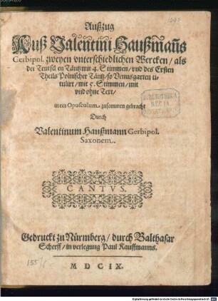 Außzug Auß Valentini Haußmañs Gerbipol. zweyen vnterschiedlichen Wercken, als der Teutschen Täntz mit 4. Stimmen, vnd des Ersten Theils Polnischer Täntz, so Venusgarten titulirt, mit 5. Stimmen, mit vnd ohne Text, in ein Opusculum zusammen gebracht