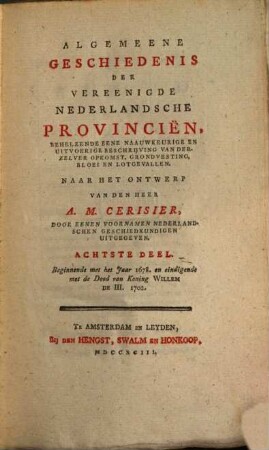Algemeene Geschiedenis der vereenigde Nederlandsche Provincien behelzende eene naauwkeurige en uitvoerige Beschrijving van derzelver Opkomst, Grondvesting, Bloei en Lotgevallen, 8. 1678 - 1702