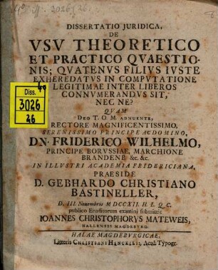 Diss. de usu theoretico et practico quaestionis, quatenus filius iuste exheredatus, in computatione legitimae inter liberos connumerandus sit, nec ne