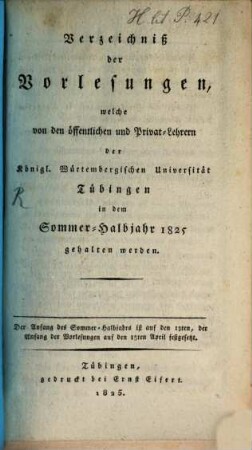 Verzeichnis der Vorlesungen, welche an der Königlich-Württembergischen Eberhard-Karls-Universität zu Tübingen ... gehalten werden. 1825, 1825 = Sommer-Halbjahr