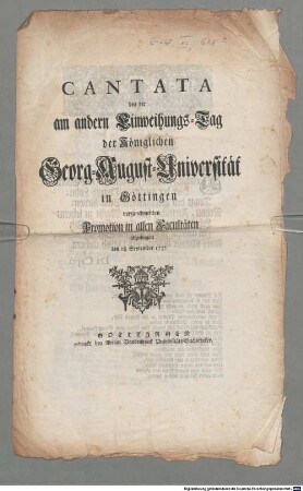 Cantata bey der am andern Einweihungs-Tag der Königlichen Georg-August-Universität in Göttingen vorzunehmenden Promotion in allen Facultäten abzusingen : den 18 September 1737.
