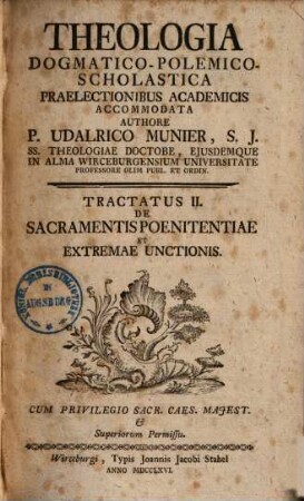 Theologia Dogmatico-Polemico-Scholastica : Praelectionibus Academicis Accommodata. 2, De Sacramentis Poenitentiae Et Extremae Unctionis