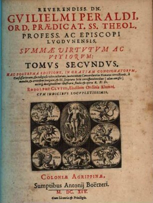 Reverendiss. Dn. Guilielmi Peraldi, Ord. Praedicat. SS. Theol. Profess. Ac Episcopi Lugdunensis, Summae Virtutum Ac Vitiorum: Tomus ..., 2