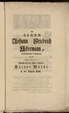 An Herrn Johann Friedrich Ackermann, aus Waldkirchen in Voigtland, bey der am 17. Sept. 1751. öffentlich und mit Ruhm erhaltenen Doctor Würde in der Artzney Kunst