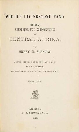 Wie ich Livingstone fand : Reisen. Abenteuer und Entdeckungen in Central-Afrika. Von Henry M. Stanley. Mit Abbildungen in Holzschnitt u. 1 Karte, 2