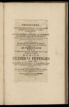 Programma De Nonnullis Omnium Ordinum Viris Qui Geram Patriam Suam Nominis Sui Fama Illustrarunt Quo Illustrissimos Comites Ac Dominos Iunioris Lineae Ruthenos Comites Ac Dominos A Plauia Etc. Etc. ... : Ad Parentalia Viro ... Heinrico Pippingio ... ; Ad Diem XXI Octobr. M DCCXXII In Illustri Rutheneo Instituenda Demisse Admodum Observantissime Humanissime Invitat Georgius Ludovicus Goldner Illustris Rutheni Rector