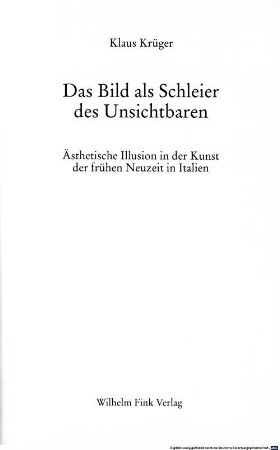 Das Bild als Schleier des Unsichtbaren : ästhetische Illusion in der Kunst der frühen Neuzeit in Italien