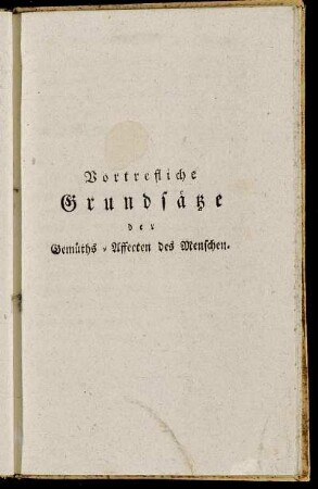 Vortrefliche Grundsätze der Gemüths-Affecten des Menschen.