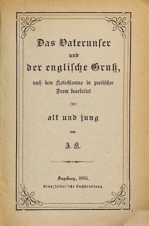 Das Vaterunser und der englische Gruß, nach dem Katechismus in poetischer Form bearbeitet für alt und jung von J. K.