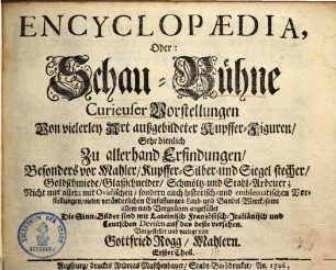 Encyclopaedia, oder Schau-Bühne curieuser Vorstellungen von vielerley Art außgebildeter Kupffer-Figuren : sehr dienl. zu allerhand Erfindungen, besonders vor Mahler, Kupffer-, Silber- und Siegel-Stecher ..., 1. (1726). - 20 S. : zahlr. Ill.