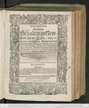 Siehe auff Gott.|| Ein Predigt/|| Gehalten zu New=||stadt an der Hardt/ den 26.|| Ianuarij im Jahr 92. Als die Leich deß || ... Herrn Johann Casimirn/ Pfaltzgraffen bey Rhein/ vnd Her=||tzogen in Bayern/ #[et]c. ... || zu Hey=||delberg in der Kirchen zum H. Geist mit grossem trawren || vnd klagen ist zur Erden bestattet || worden.|| Durch || BALTHASARVM COPIVM eltesten Diener der Kir-||chen Gottes daselbst.|| ... ||