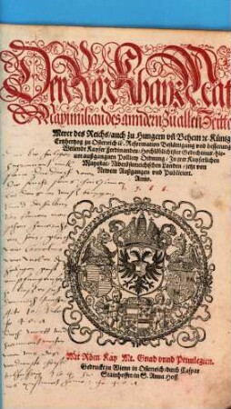 Der Rö. Khay. Mat. Maximilian des anndern Zü allen Zeitten Merer des Reichs, auch zu Hungern vnd Behem ... Reformation Bestättigung vnd besserung, Weilendt Kayser Ferdinanden, Hochlöblichster Gedechtnus, hieuor außgegangnen Pollicey Ordnung, ...