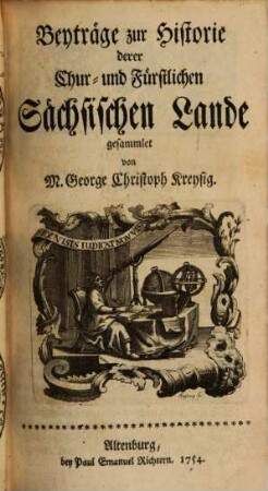 Beyträge zur Historie derer Chur- und Fürstlichen Sächsischen Lande. 1, [1.] 1754