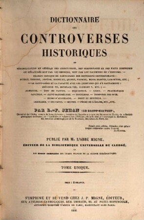 Troisième et dernière encyclopédie théologique, ou troisième et dernière serie de dictionnaires sur toutes les parties de la science religieuse : offrant en français, et par ordre alphabétique, la plus claire, la plus facile , la plus commode, la plus variée et la plus complète des théologies, 66. Dictionnaire des controverses historiques ...