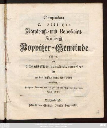 Compactata E. Löblichen Begräbniß- und Beneficien-Societät Poppitzer-Gemeinde allhier, wie solche anderweit revidiret, renoviret und vor das Künfftige hierzu feste gesetzet worden : Geschehen Dreßden den 15. Jul. als am Tage des Convents, Anno 1755.