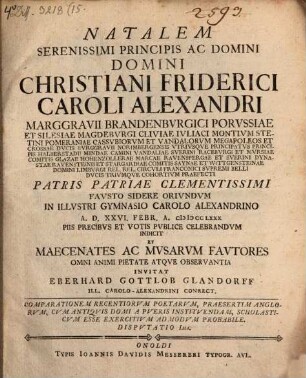 Natalem Serenissimi Principis Ac Domini Domini Christiani Friderici Caroli Alexandri, Marggravii Brandenbvrgici ... Celebrandvm Indicit Et Maecenates Ac Mvsarvm Favtores ... Invitat Eberhard Gottlob Glandorff Ill. Carolo-Alexandrini Conrect. : Comparationem Recentiorum Poetarum, Praesertim Anglorum, Cum Antiquis Domi A Pueris Instituendam, Scholasticum Esse Exercitium Ad Modum Probabile ; Disputatio Ima