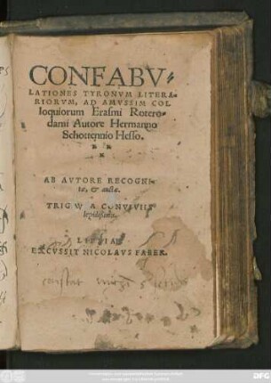 CONFABV=||LATIONES TYRONVM LITERA=||RIORVM, AD AMVSSIM COL||loquiorum Erasmi Rotero=||dami Autore Hermanno || Schottennio Hesso.|| AB AVTORE RECOGNI=||tae, et auctae.|| TRIGINTA CONVIVIIS || Lepidißimis.||